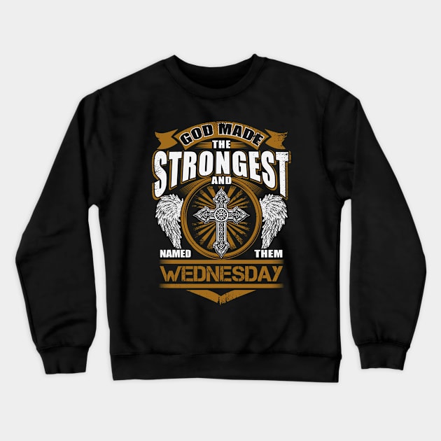 Wednesday Name T Shirt - God Found Strongest And Named Them Wednesday Gift Item Crewneck Sweatshirt by reelingduvet